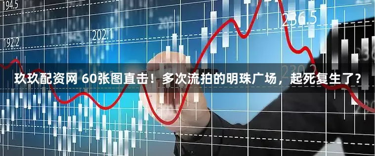 玖玖配资网 60张图直击！多次流拍的明珠广场，起死复生了？